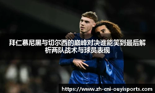 拜仁慕尼黑与切尔西的巅峰对决谁能笑到最后解析两队战术与球员表现