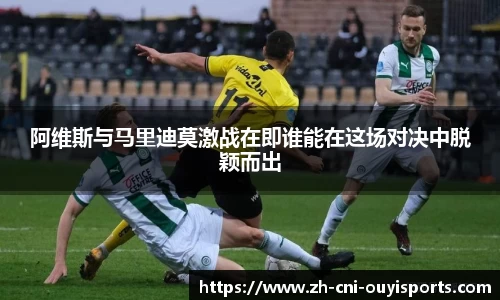 阿维斯与马里迪莫激战在即谁能在这场对决中脱颖而出